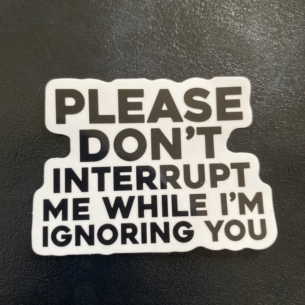 🍂 Funny Quote Sticker – “Please Don’t Interrupt Me While I’m Ignoring You”